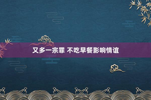 又多一宗罪 不吃早餐影响情谊