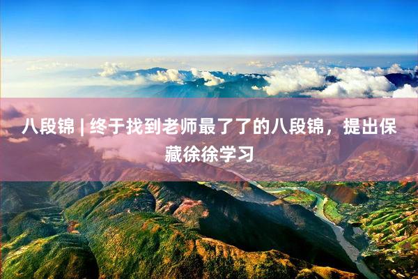 八段锦 | 终于找到老师最了了的八段锦，提出保藏徐徐学习