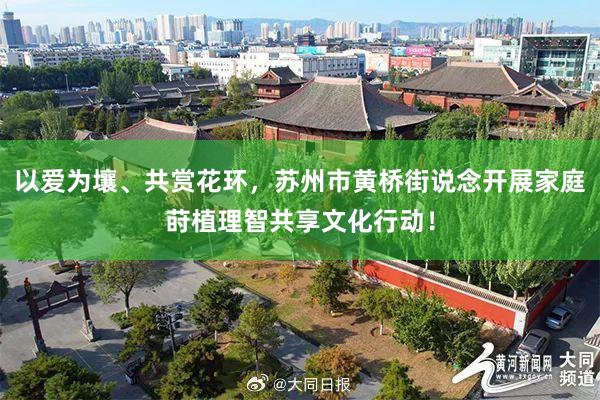 以爱为壤、共赏花环，苏州市黄桥街说念开展家庭莳植理智共享文化行动！