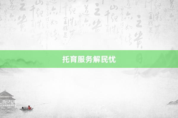 托育服务解民忧