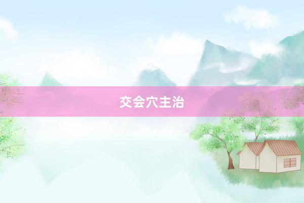 交会穴主治