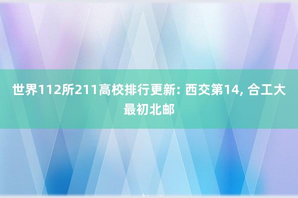 世界112所211高校排行更新: 西交第14, 合工大最初北邮