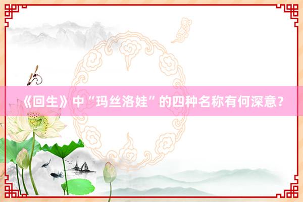 《回生》中“玛丝洛娃”的四种名称有何深意？