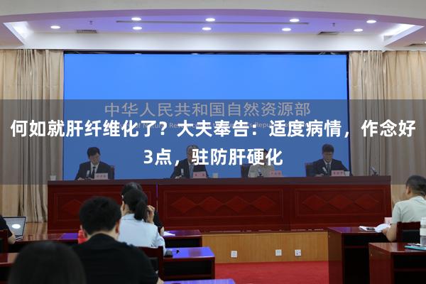 何如就肝纤维化了？大夫奉告：适度病情，作念好3点，驻防肝硬化