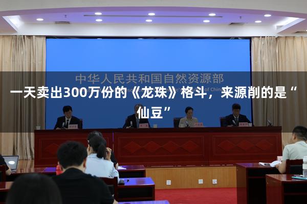 一天卖出300万份的《龙珠》格斗，来源削的是“仙豆”