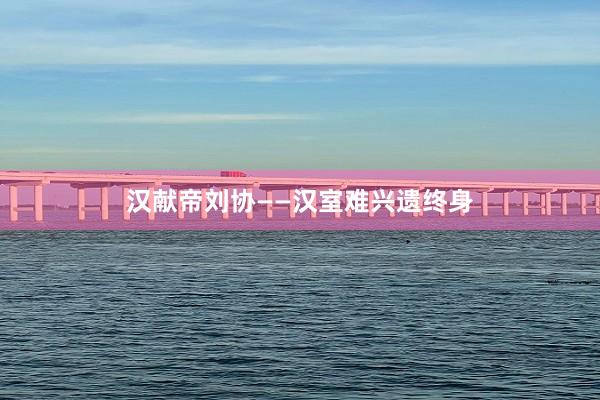 汉献帝刘协——汉室难兴遗终身