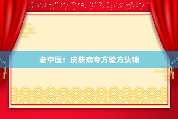 老中医：皮肤病专方验方集锦