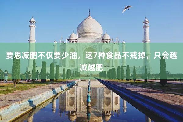 要思减肥不仅要少油，这7种食品不戒掉，只会越减越肥