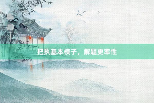 把执基本模子，解题更率性