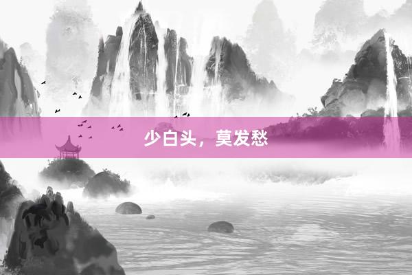 少白头，莫发愁