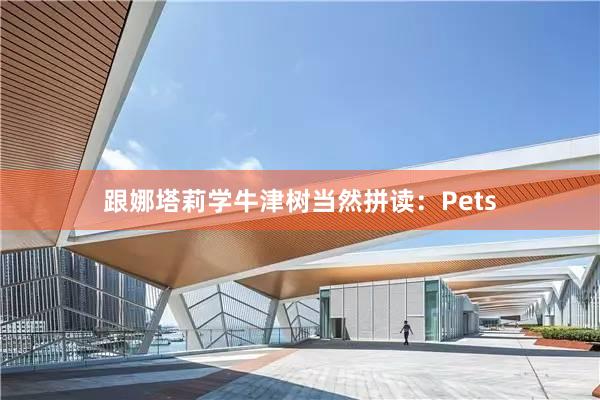 跟娜塔莉学牛津树当然拼读：Pets